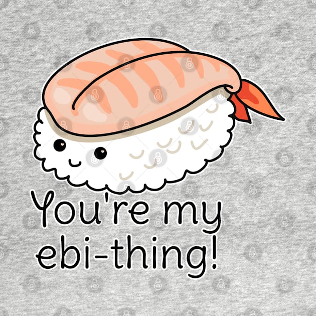 You're my ebi-thing sushi pun by H. R. Sinclair